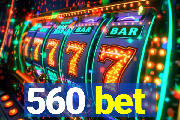 560 bet